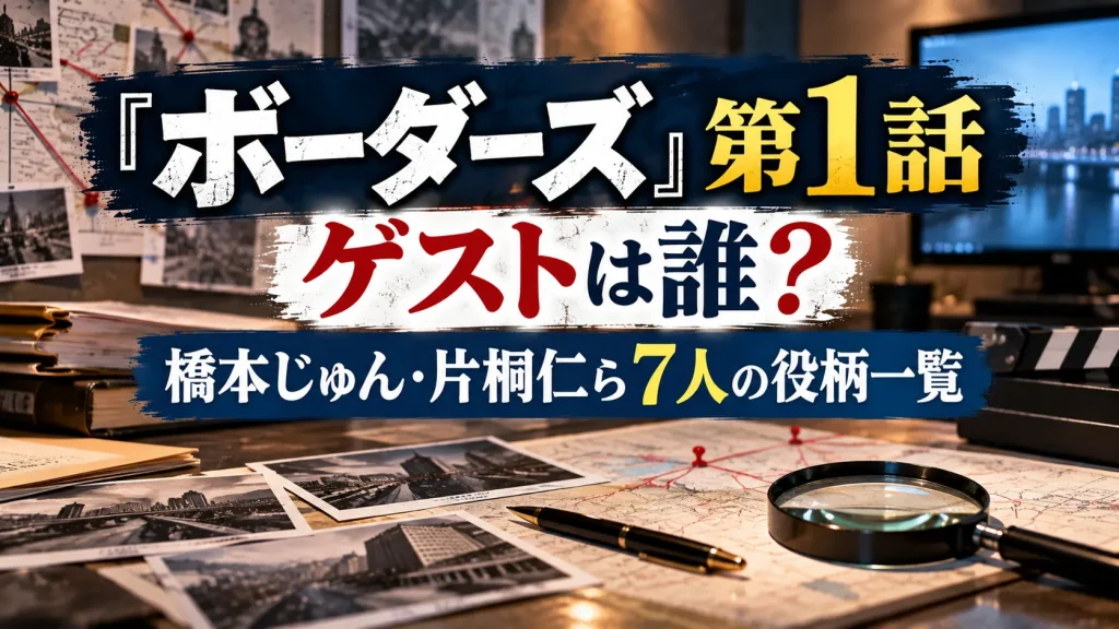 『ボーダーズ』第1話のゲスト出演者と役柄一覧をテーマに、調査資料、地図、写真、虫眼鏡、カチンコを配置した人物なしのアイキャッチ画像。